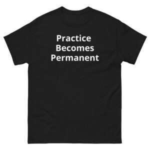 Practice Becomes Permanent